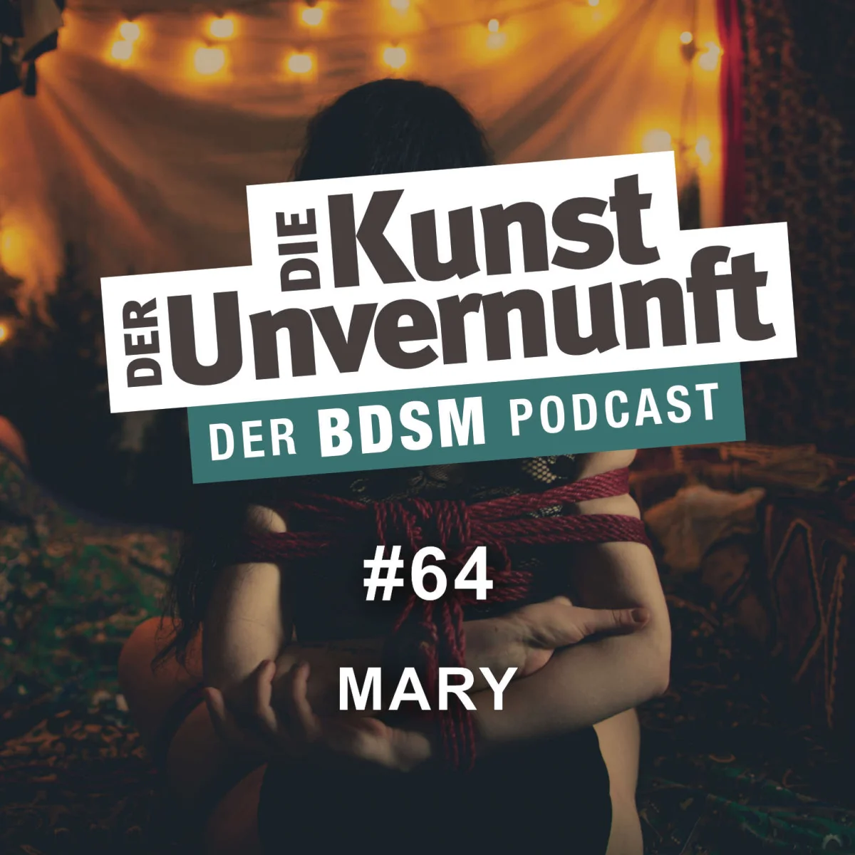 Podcast-Cover mit gefesselter Person und dem Titel Die Kunst der Unvernunft – Der BDSM Podcast, Folge 64 Mary