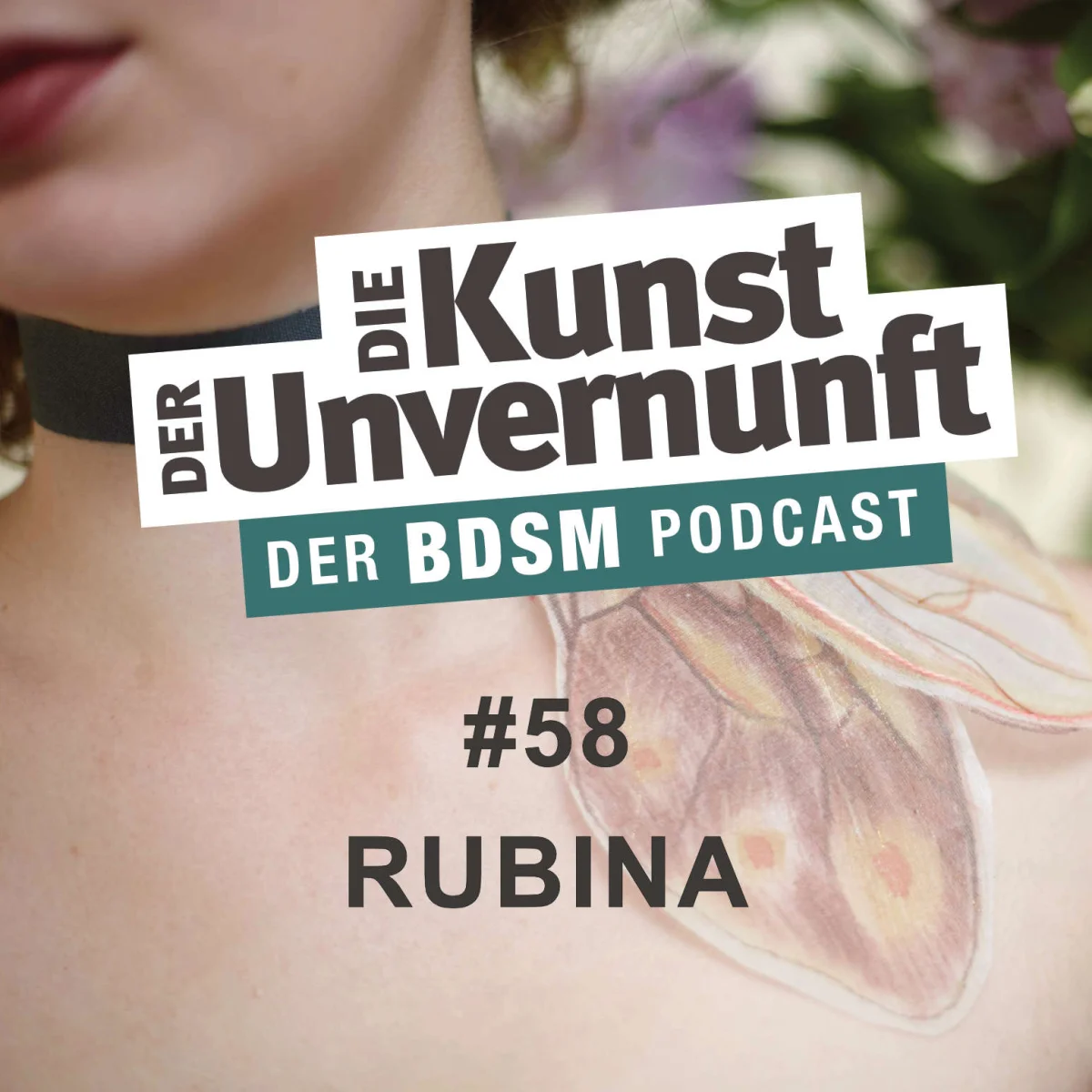 Podcast-Cover mit der Aufschrift Die Kunst der Unvernunft, Folge 58 Rubina, vor unscharfem Porträt und Blumenmotiv