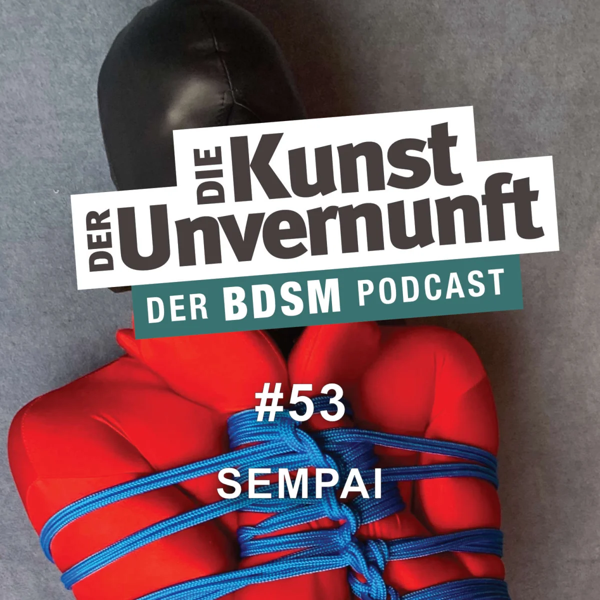 Podcast-Cover mit rotem, verschnürtem Oberkörper, schwarzer Maske und dem Titel Die Kunst der Unvernunft – Sempai #53