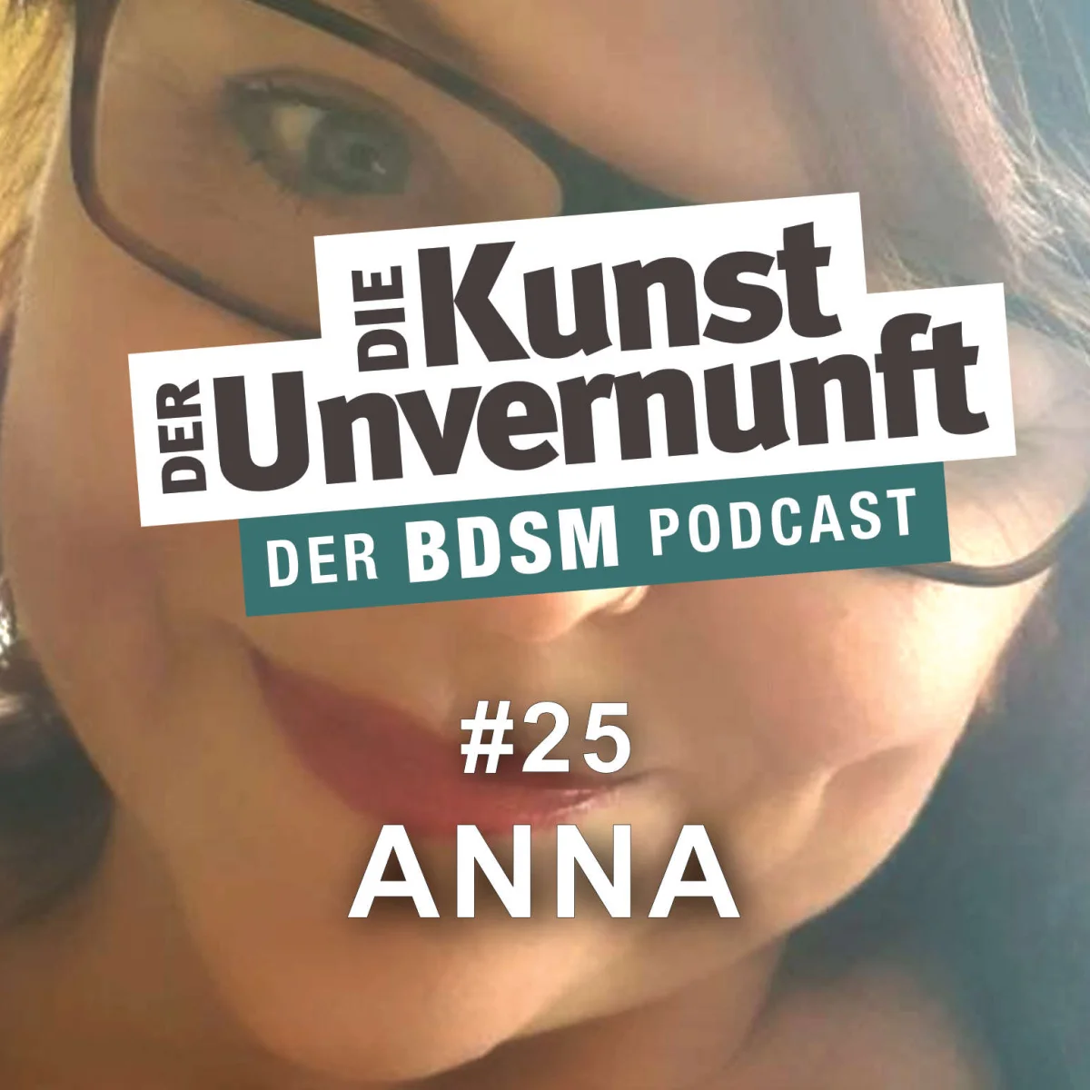 Podcast-Cover mit Nahaufnahme eines Gesichts und dem Titel Die Kunst der Unvernunft, Folge 25 Anna.