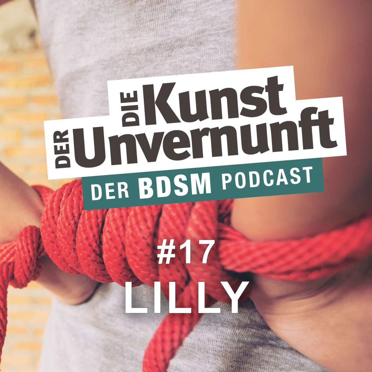 Podcast-Cover mit rotem Seil um einen Körper und dem Titel Die Kunst der Unvernunft, Folge 17 Lilly
