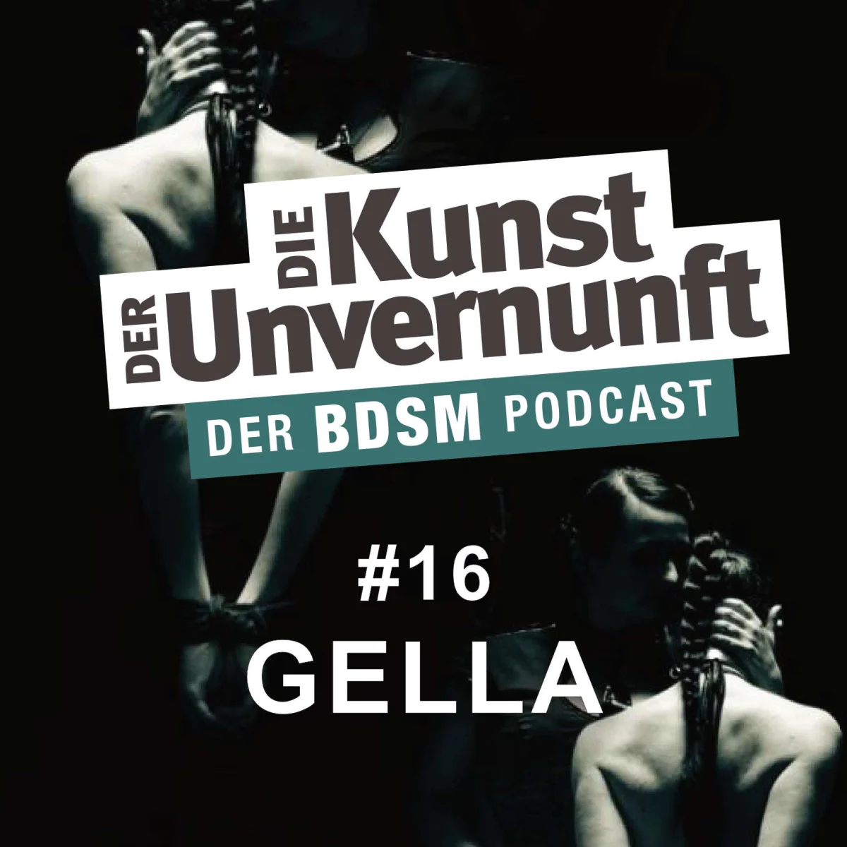 Podcast-Cover mit der Aufschrift Die Kunst der Unvernunft, Folge 16 Gella, und zwei dunkel inszenierten Personen in BDSM-Darstellung