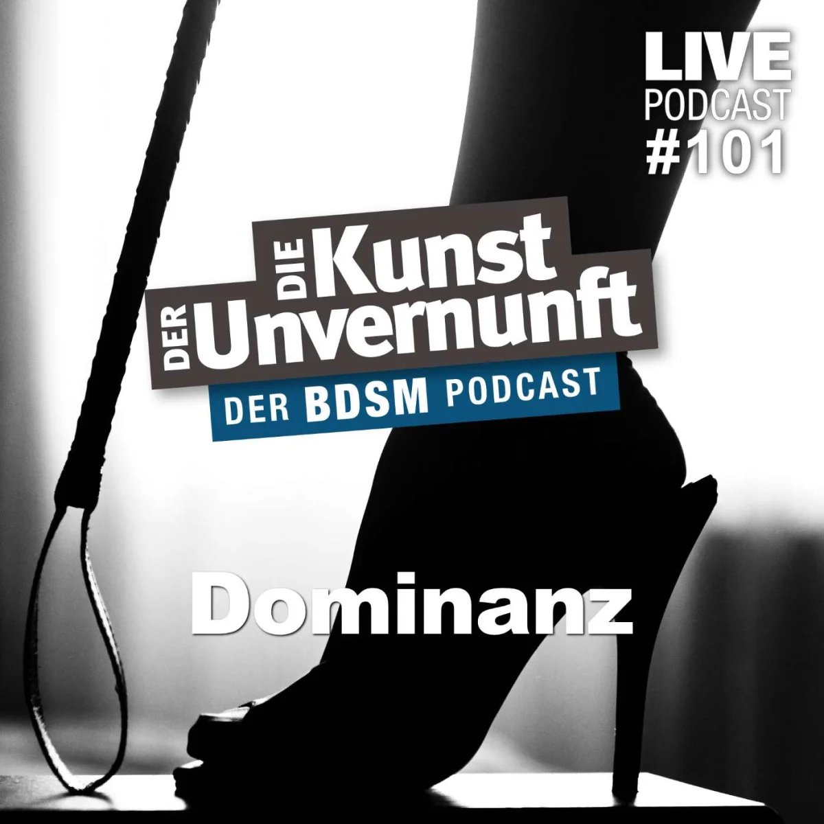 Podcast-Cover mit High Heel, Peitsche und dem Titel Dominanz von Der Kunst Unvernunft Live #101