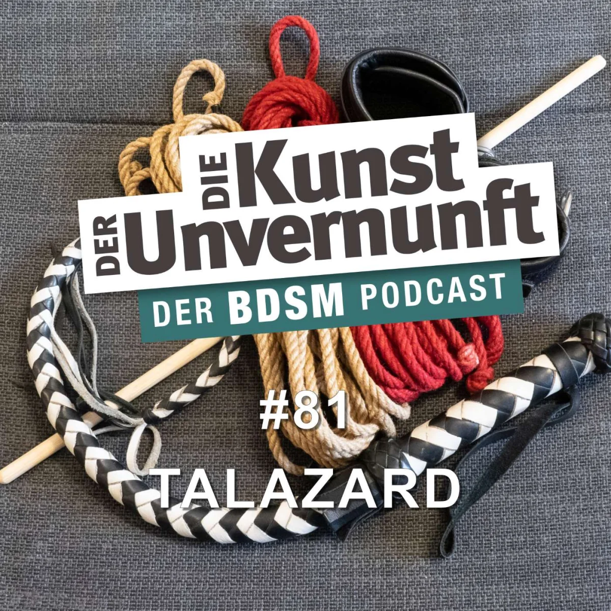 Podcast-Cover mit Seilen, Peitschen und dem Titel Die Kunst der Unvernunft – Der BDSM Podcast, Folge 81 Talazard
