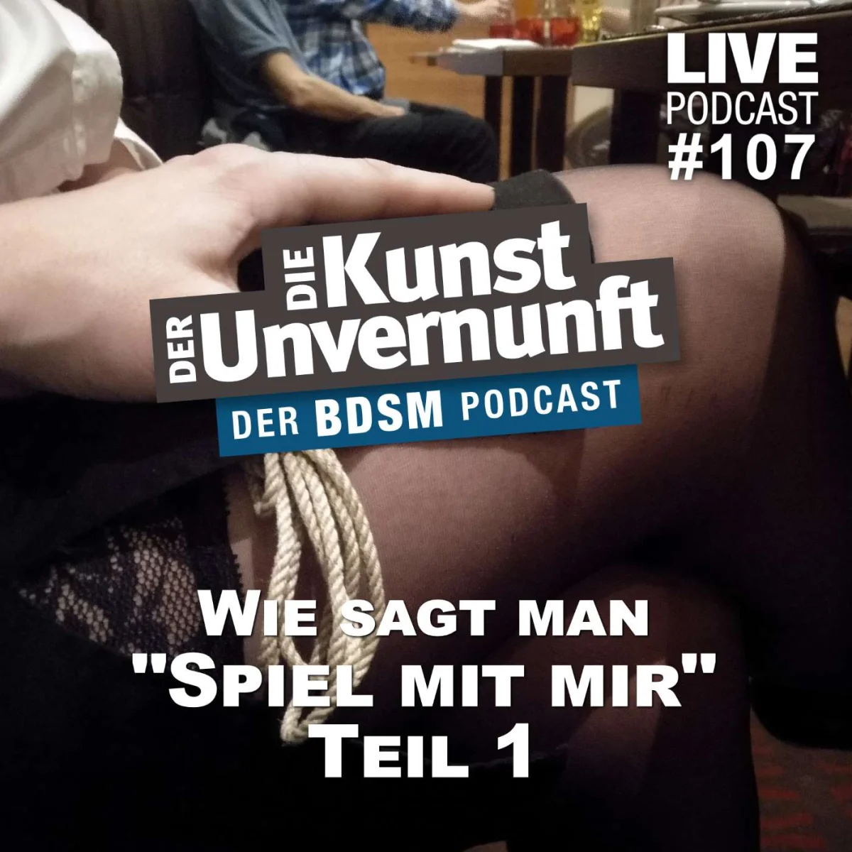 Podcast-Cover mit gefesselten Beinen und dem Titel Die Kunst der Unvernunft, Folge 107: Spiel mit mir Teil 1