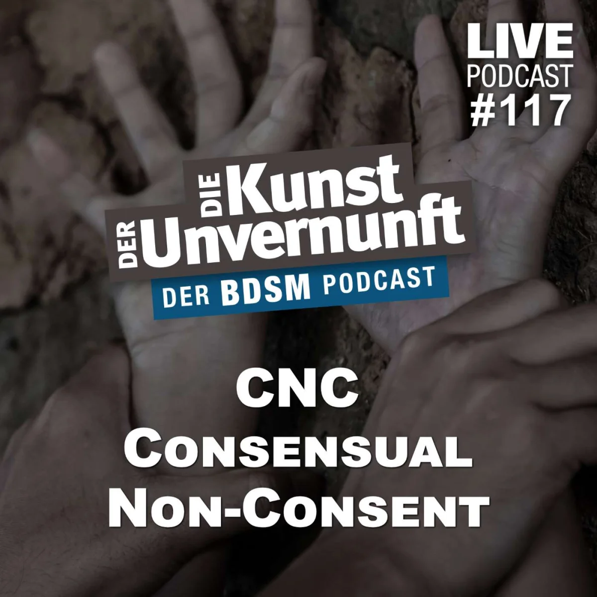 Podcast-Cover mit Händen und der Aufschrift CNC Consensual Non-Consent sowie Der Kunst Unvernunft Live #117